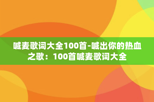 喊麦歌词大全100首-喊出你的热血之歌：100首喊麦歌词大全