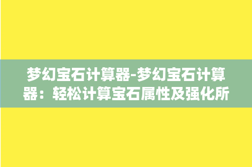 梦幻宝石计算器-梦幻宝石计算器：轻松计算宝石属性及强化所需资源